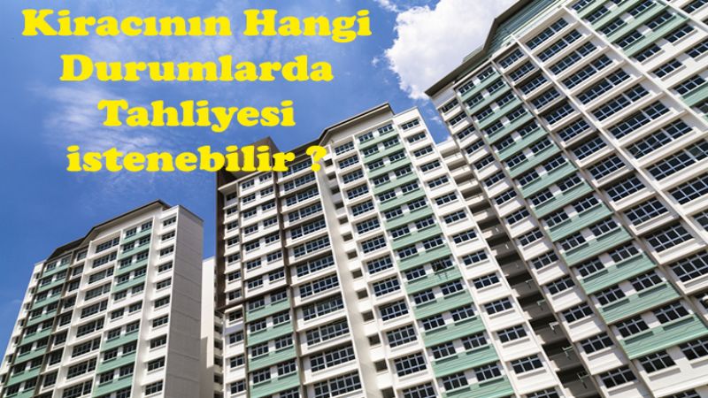 Kiracı Hangi Durumlarda Çıkartılabilir? Tahliyesi İstenilebilir ?