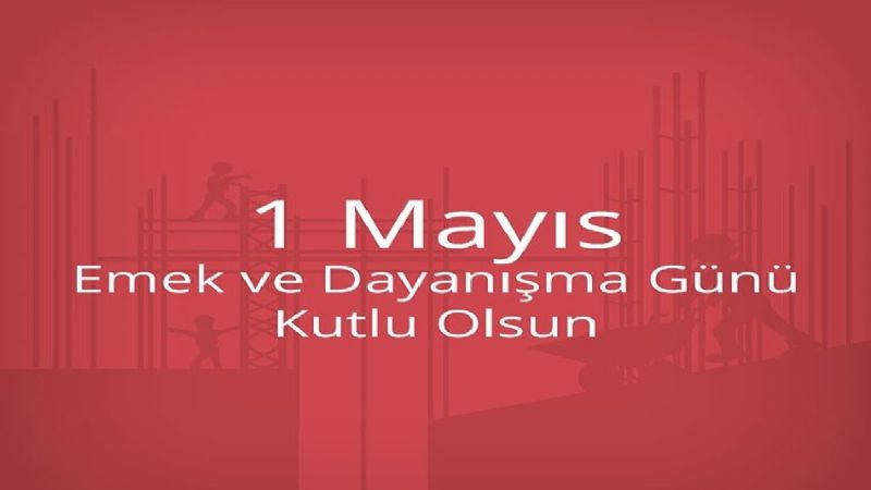 1 Mayıs Emek ve Dayanışma Günü Kutlu Olsun