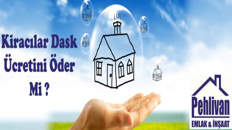 KİRACILAR 'DASK' ÜCRETİNİ ÖDER Mİ?