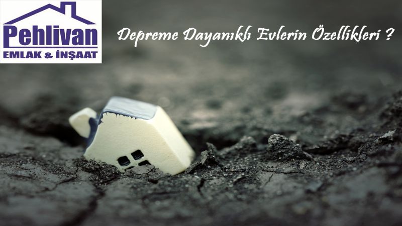 Depreme Dayanıklı Evlerin Özellikleri Nelerdir?